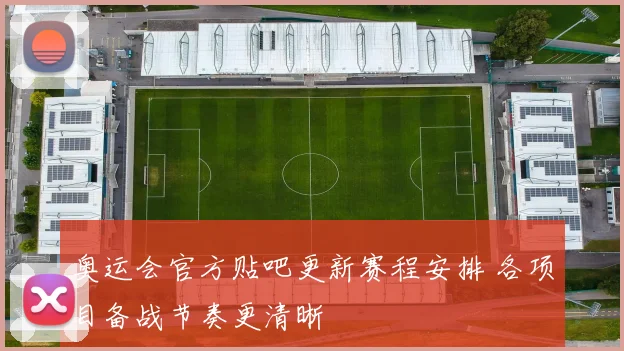 奥运会官方贴吧更新赛程安排 各项目备战节奏更清晰