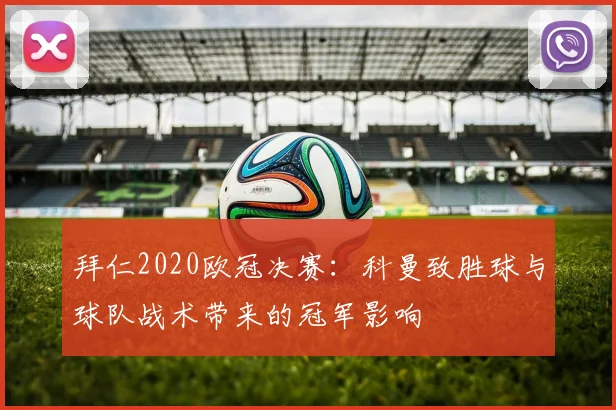 拜仁2020欧冠决赛：科曼致胜球与球队战术带来的冠军影响