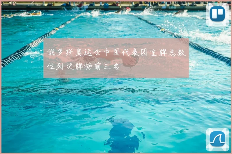 俄罗斯奥运会中国代表团金牌总数位列奖牌榜前三名
