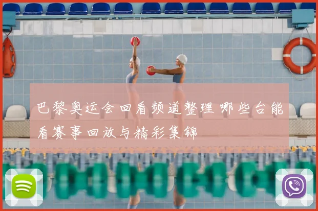 巴黎奥运会回看频道整理 哪些台能看赛事回放与精彩集锦