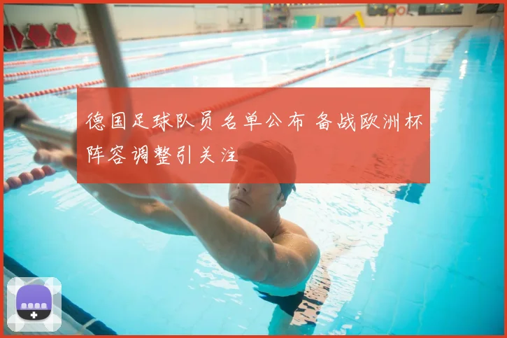 德国足球队员名单公布 备战欧洲杯阵容调整引关注