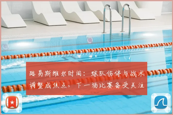 路易斯维尔时间：球队伤停与战术调整成焦点，下一场比赛备受关注